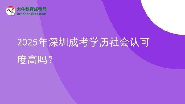 【圖文】2025年深圳成考學歷社會認可度高嗎？