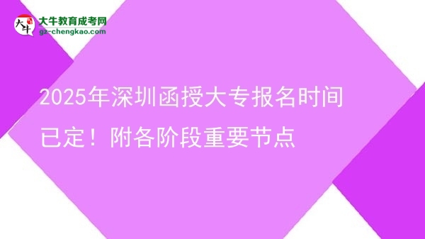 2025年深圳函授大專報名時間已定！附各階段重要節(jié)點圖片