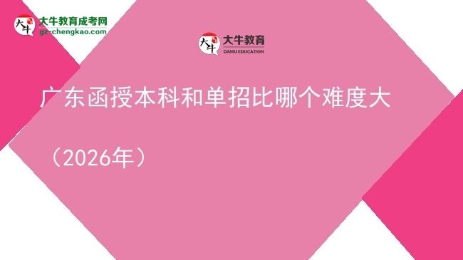 【答疑】廣東函授本科和單招比哪個(gè)難度大（2026年）