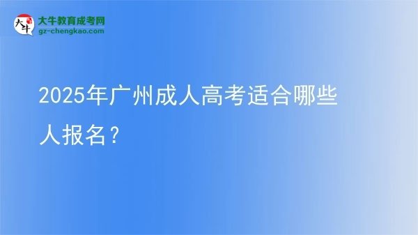 【答疑】2025年廣州成人高考適合哪些人報(bào)名？
