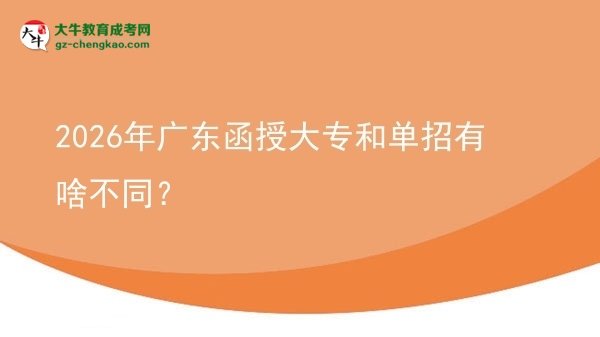 2026年廣東函授大專(zhuān)和單招有啥不同？圖片