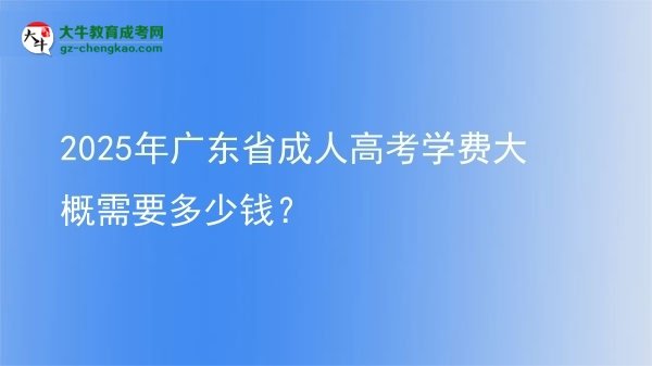 2025年廣東省成人高考學費大概需要多少錢？圖片