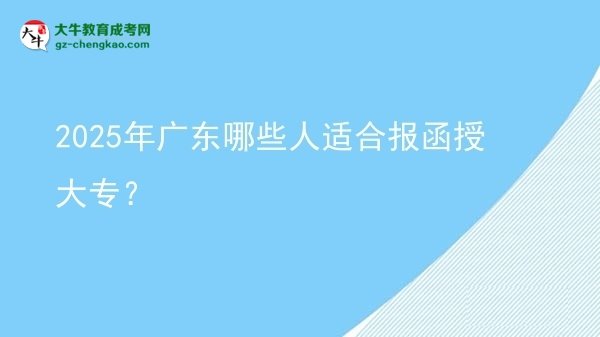 2025年廣東哪些人適合報(bào)函授大專(zhuān)？圖片