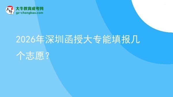 2026年深圳函授大專能填報幾個志愿?圖片