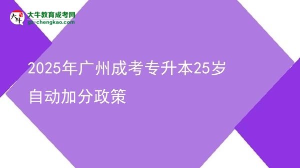 2025年廣州成考專(zhuān)升本25歲自動(dòng)加分政策圖片