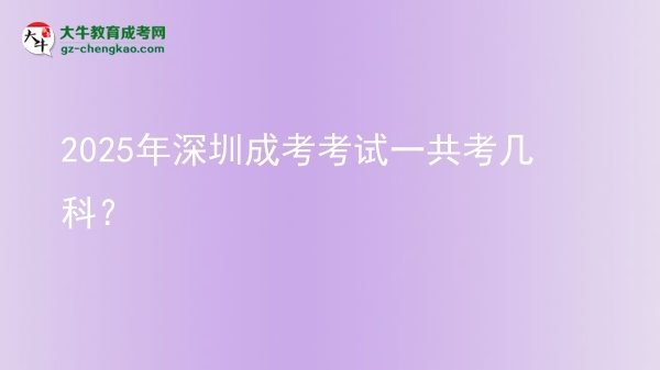 2025年深圳成考考試一共考幾科？圖片