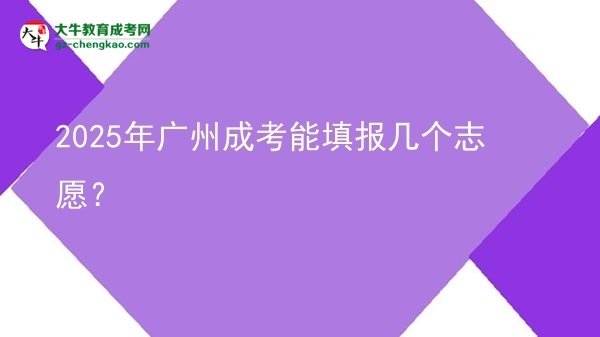 2025年廣州成考能填報(bào)幾個(gè)志愿？圖片