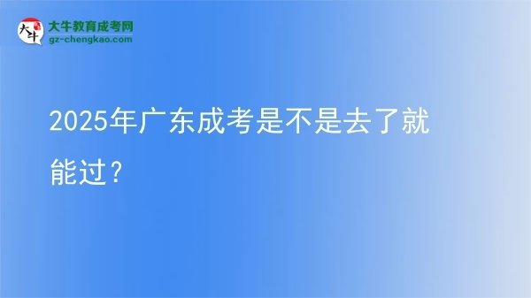 2025年廣東成考是不是去了就能過？