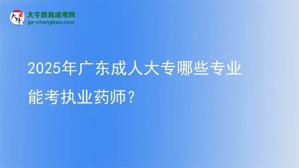 2025年廣東成人大專哪些專業(yè)能考執(zhí)業(yè)藥師？圖片