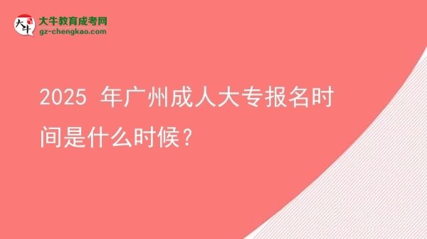 2025 年廣州成人大專報名時間是什么時候？圖片