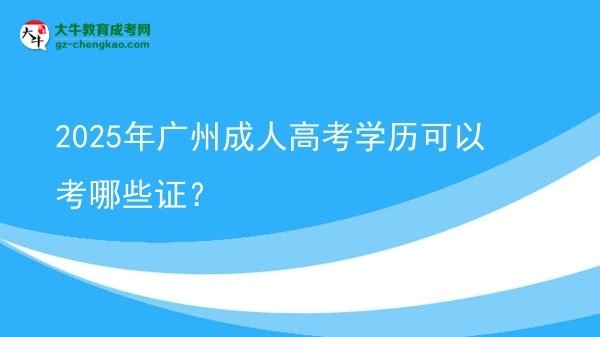2025年廣州成人高考學(xué)歷可以考哪些證？圖片