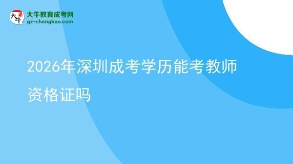 【圖文】2026年深圳成考學(xué)歷能考教師資格證嗎