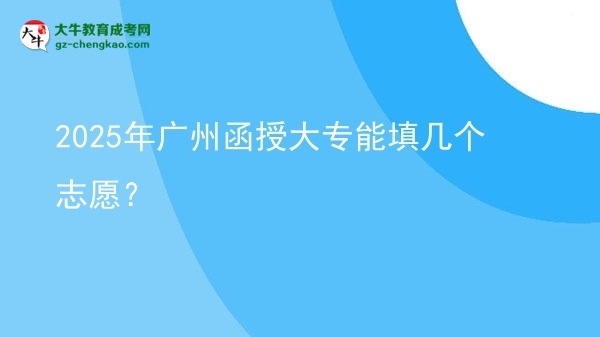 2025年廣州函授大專能填幾個(gè)志愿？圖片