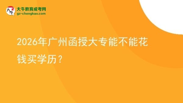 2026年廣州函授大專能不能花錢買學(xué)歷？圖片