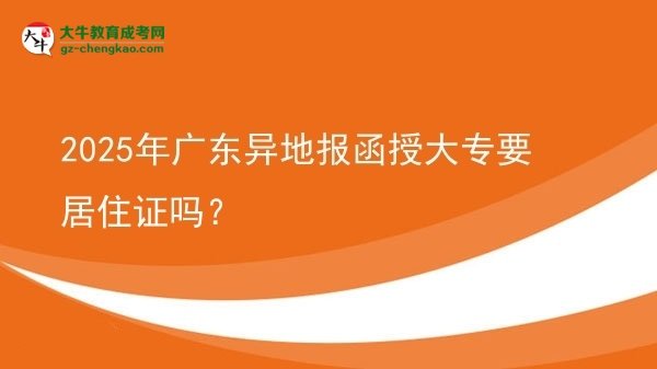 2025年廣東異地報函授大專要居住證嗎？圖片