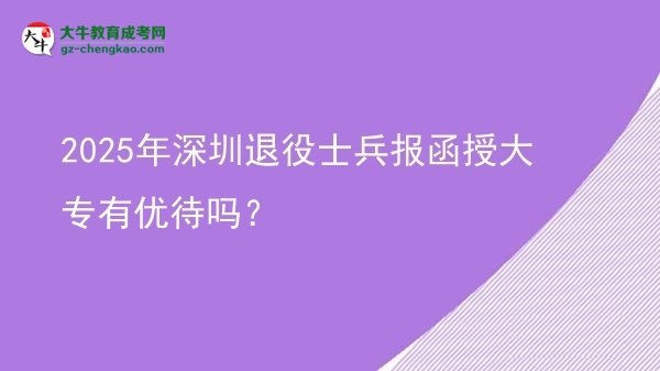 2025年深圳退役士兵報函授大專有優(yōu)待嗎？圖片