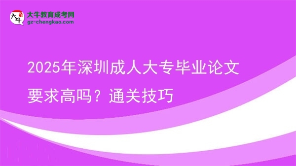 2025年深圳成人大專畢業(yè)論文要求高嗎？通關(guān)技巧圖片
