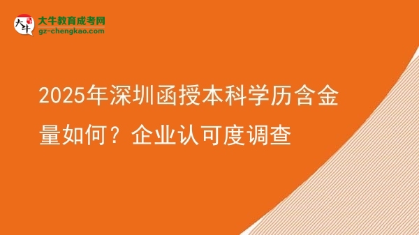 2025年深圳函授本科學(xué)歷含金量如何？企業(yè)認可度調(diào)查圖片