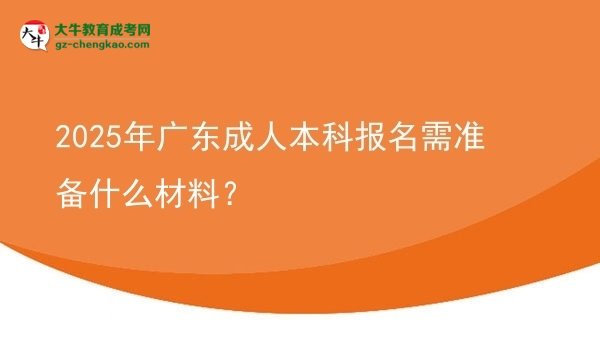 2025年廣東成人本科報(bào)名需準(zhǔn)備什么材料？圖片