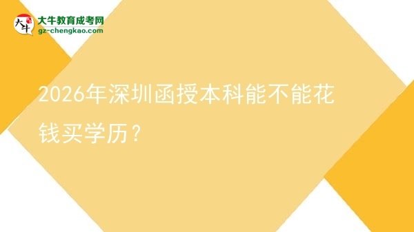 【圖文】2026年深圳函授本科能不能花錢買學(xué)歷？