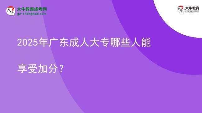 2025年廣東成人大專哪些人能享受加分？圖片