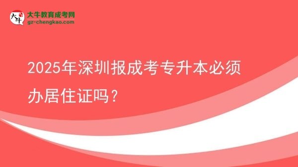 2025年深圳報成考專升本必須辦居住證嗎？圖片