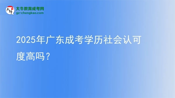 2025年廣東成考學(xué)歷社會認(rèn)可度高嗎？圖片
