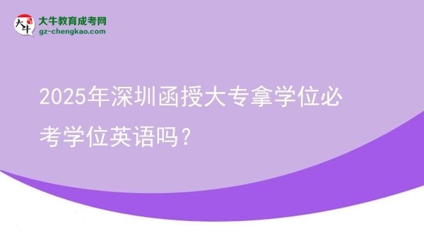2025年深圳函授大專拿學(xué)位必考學(xué)位英語嗎？圖片