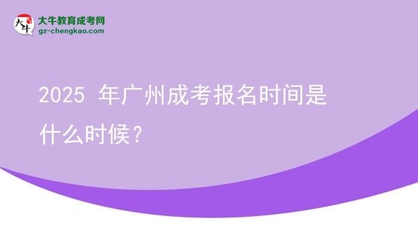 【新發(fā)布】2025 年廣州成考報(bào)名時(shí)間是什么時(shí)候？