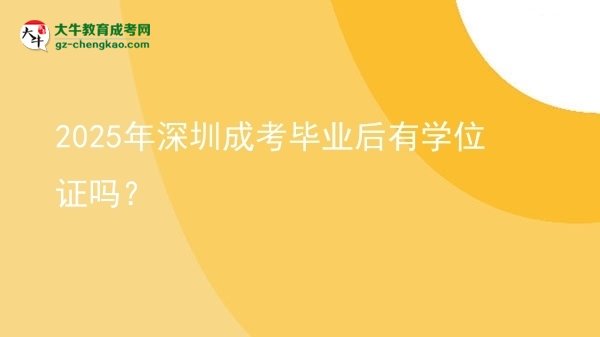 2025年深圳成考畢業(yè)后有學(xué)位證嗎？圖片