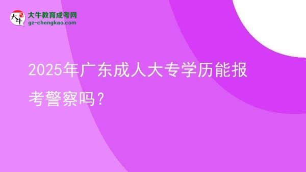 2025年廣東成人大專學(xué)歷能報(bào)考警察嗎？圖片