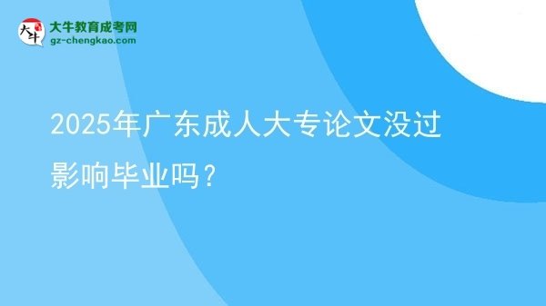 2025年廣東成人大專論文沒過影響畢業(yè)嗎？圖片
