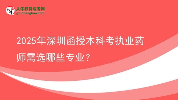 2025年深圳函授本科考執(zhí)業(yè)藥師需選哪些專業(yè)？圖片