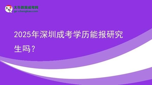 【圖文】2025年深圳成考學(xué)歷能報(bào)研究生嗎？