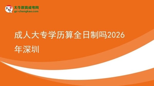 成人大專學(xué)歷算全日制嗎2026年深圳圖片