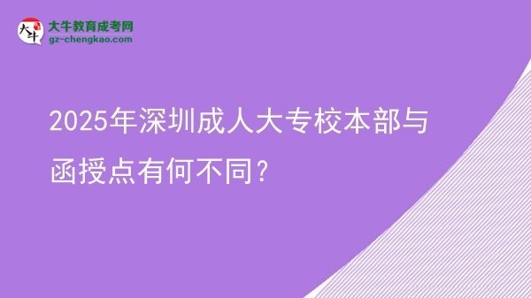 2025年深圳成人大專校本部與函授點有何不同？圖片